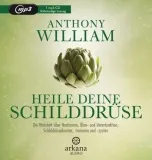 Heile Deine Schilddrüse - Hörbuch vom Bestseller Autor Anthony William