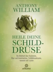 Heile Deine Schilddrüse - Ein Buch vom Bestsellerautor Anthony William